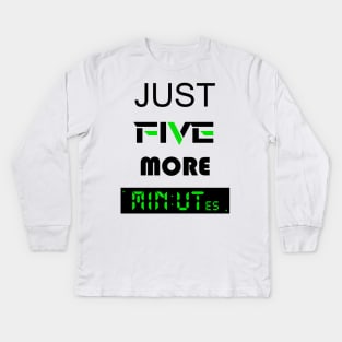 Just five more minutes green Kids Long Sleeve T-Shirt